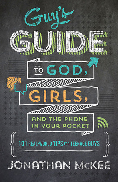 The Guy's Guide to God, Girls, and the Phone in Your Pocket - 101 Real-World Tips for Teenage Guys