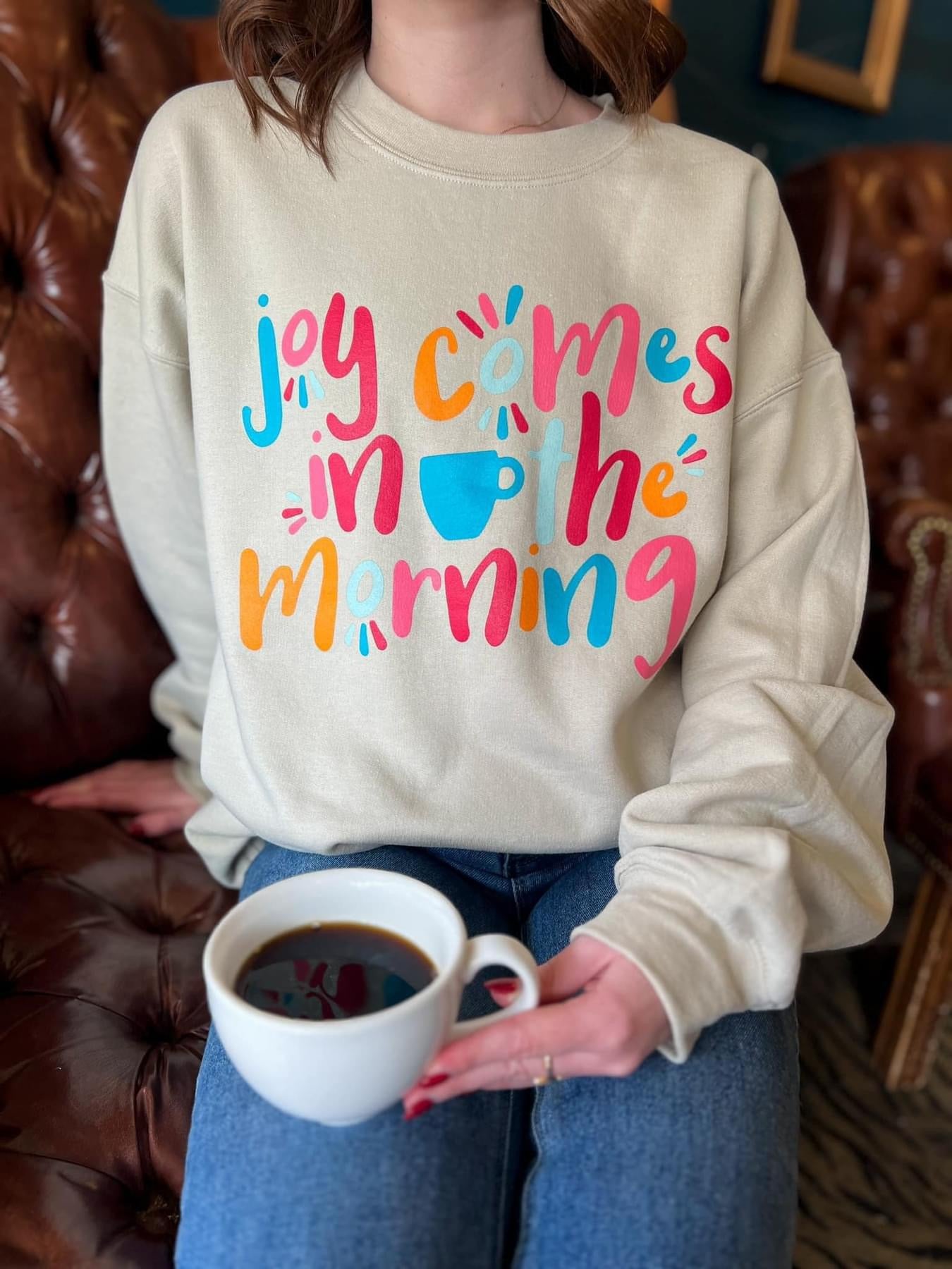 The Joy Comes in the Morning Sweatshirt