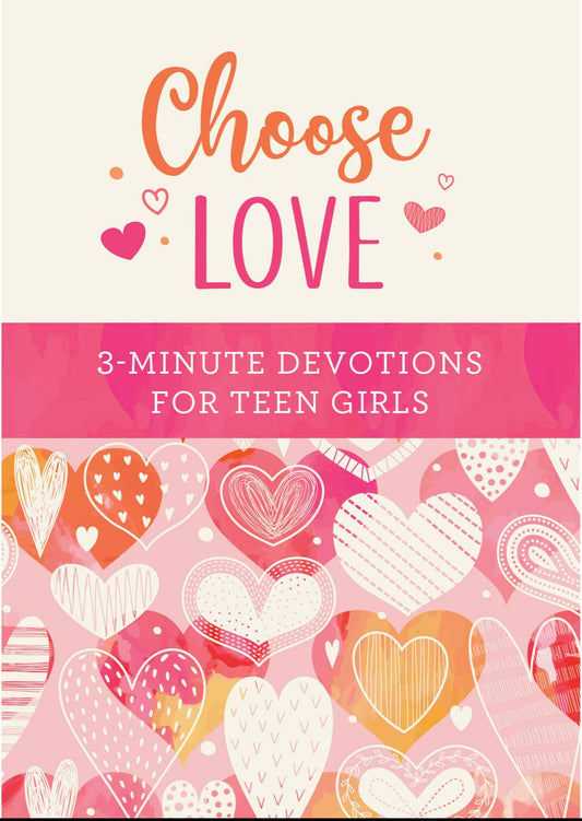 Choose Love: 3-Minute Devotions For Teen Girls