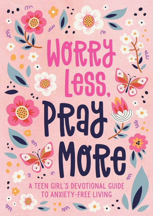 Worry Less, Pray More A Teen Girl's Devotional Guide