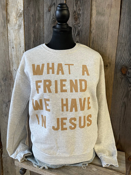 The What a Friend We Have in Jesus Sweatshirt